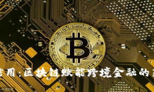 候鸟信用：区块链赋能跨境金融的新机遇