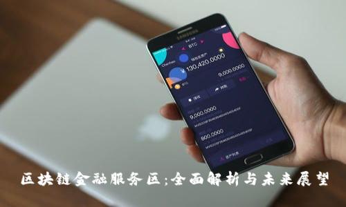 区块链金融服务区：全面解析与未来展望