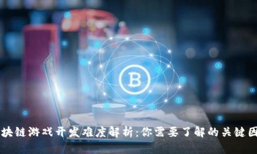 区块链游戏开发难度解析：你需要了解的关键因素