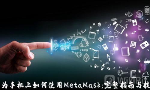 
华为手机上如何使用MetaMask：完整指南与技巧
