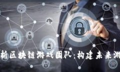 全面解析区块链游戏团队：构建未来游戏生态