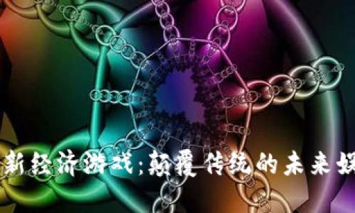 区块链新经济游戏：颠覆传统的未来娱乐方式