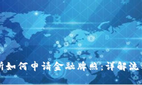 区块链交易所如何申请金融牌照：详解流程与注意事项