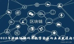2023年区块链游戏与数字货币的未来发展趋势