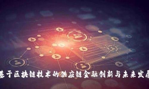 基于区块链技术的供应链金融创新与未来发展