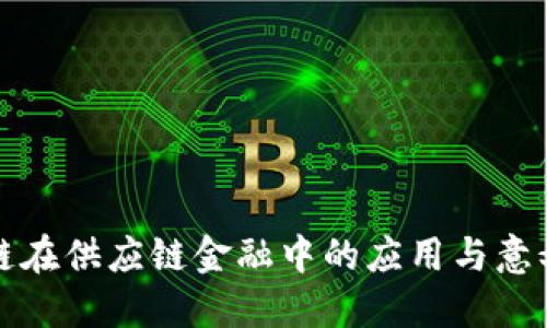 区块链在供应链金融中的应用与意义探讨