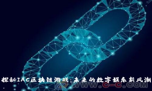 探秘IAC区块链游戏：未来的数字娱乐新风潮