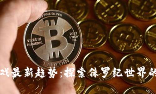区块链游戏最新趋势：探索侏罗纪世界的比特恐龙