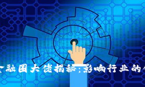 区块链金融圈大佬揭秘：影响行业的领军人物