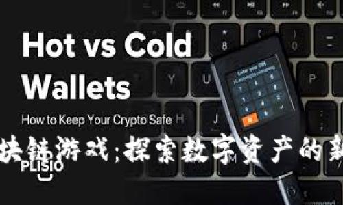 钱多多区块链游戏：探索数字资产的新娱乐方式