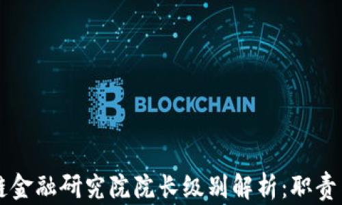 
区块链金融研究院院长级别解析：职责与挑战