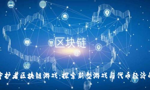 工会守护者区块链游戏：探索新型游戏与代币经济的结合