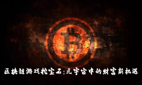 区块链游戏挖宝石：元宇宙中的财富新机遇