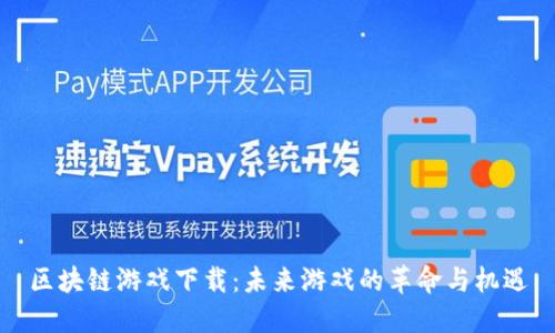 区块链游戏下载：未来游戏的革命与机遇