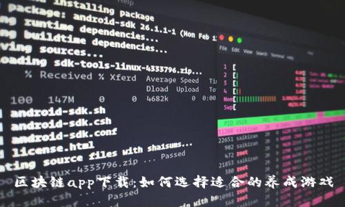 区块链app下载：如何选择适合的养成游戏