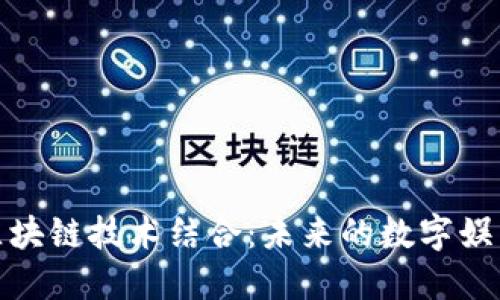 游戏与区块链技术结合：未来的数字娱乐新趋势