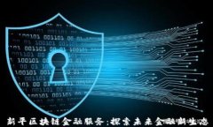 新平区块链金融服务：探索未来金融新生态