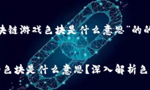 下面是针对“区块链游戏色块是什么意思”的的和相关内容。


区块链游戏中的色块是什么意思？深入解析色块的应用和价值