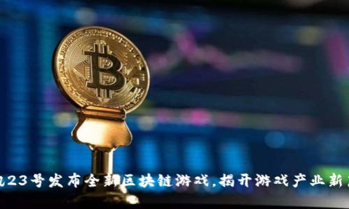 腾讯23号发布全新区块链游戏，揭开游戏产业新篇章