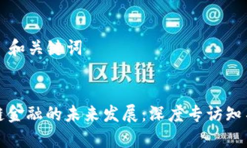 ### 和关键词


区块链金融的未来发展：深度专访知名专家