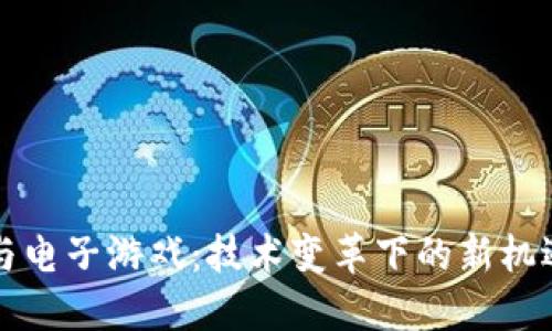 区块链与电子游戏：技术变革下的新机遇与挑战