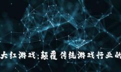 区块链大红游戏：颠覆传统游戏行业的新趋势