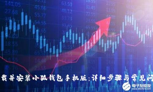 如何下载并安装小狐钱包手机版：详细步骤与常见问题解答