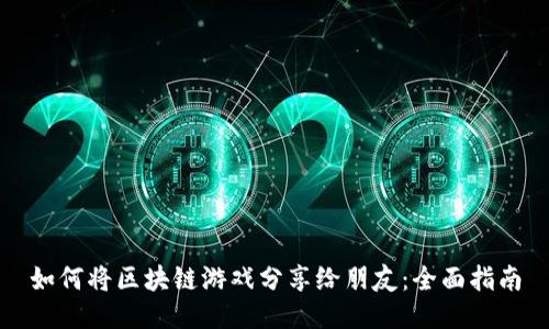 如何将区块链游戏分享给朋友：全面指南