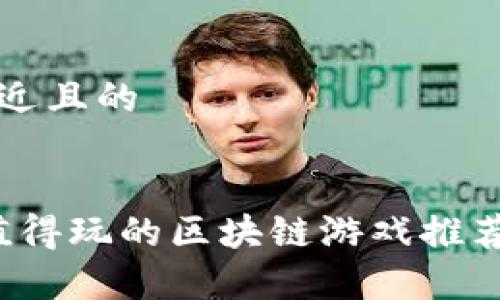 思考一个接近且的

```xml
2023年最值得玩的区块链游戏推荐与实惠分析
