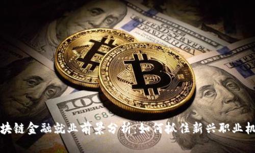 区块链金融就业前景分析：如何抓住新兴职业机会