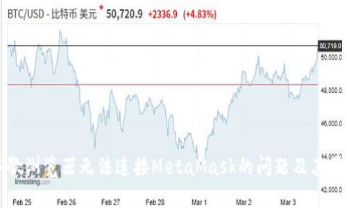解决谷歌浏览器无法连接MetaMask的问题及其原因分析