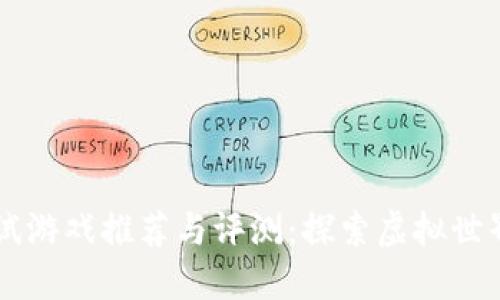 区块链测试游戏推荐与评测：探索虚拟世界的新玩法