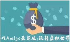 区块链游戏Amigo最新版：玩转虚拟世界的新选择