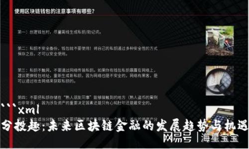 ```xml
分投趣：未来区块链金融的发展趋势与机遇