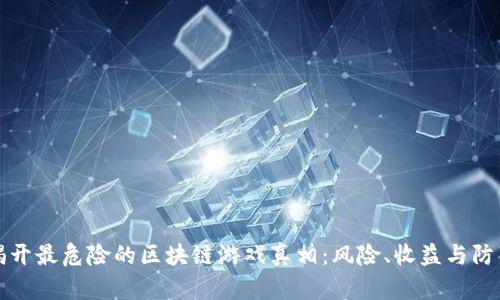 揭开最危险的区块链游戏真相：风险、收益与防范