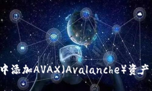 如何在小狐钱包中添加AVAX（Avalanche）资产：详细步骤与技巧