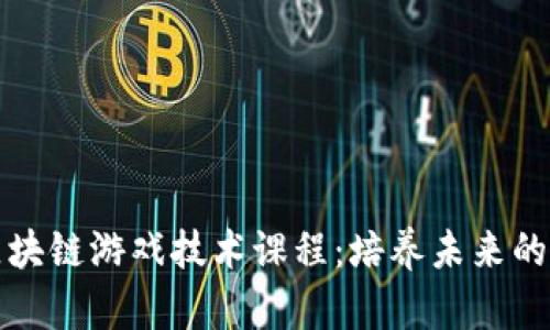 深入了解区块链游戏技术课程：培养未来的游戏开发者