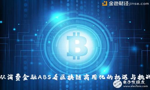 从消费金融ABS看区块链商用化的机遇与挑战