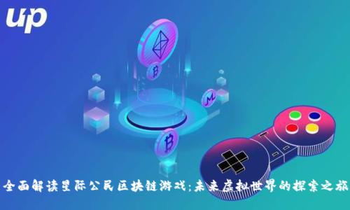 全面解读星际公民区块链游戏：未来虚拟世界的探索之旅