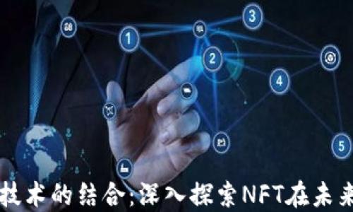 
游戏与区块链技术的结合：深入探索NFT在未来游戏中的应用