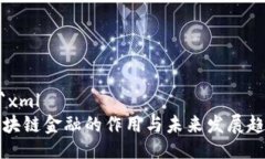 ```xml区块链金融的作用与未来发展趋势