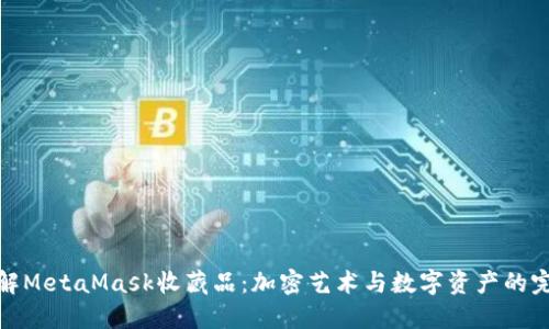 深入了解MetaMask收藏品：加密艺术与数字资产的完美结合