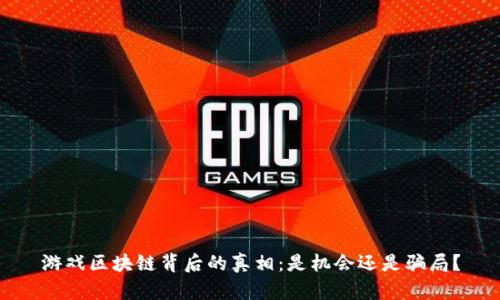 游戏区块链背后的真相：是机会还是骗局？