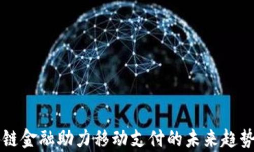
区块链金融助力移动支付的未来趋势分析