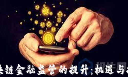 
区块链金融监管的提升：机遇与挑战
