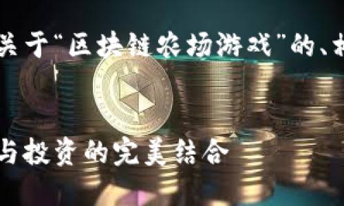 当然可以，以下是一个关于“区块链农场游戏”的、相关关键词和内容大纲。


区块链农场游戏：农耕与投资的完美结合
