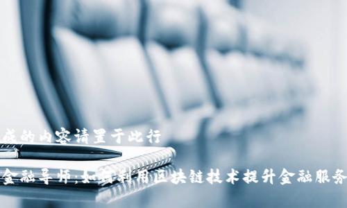 自己生成的内容请置于此行

区块链金融导师：如何利用区块链技术提升金融服务的效率
