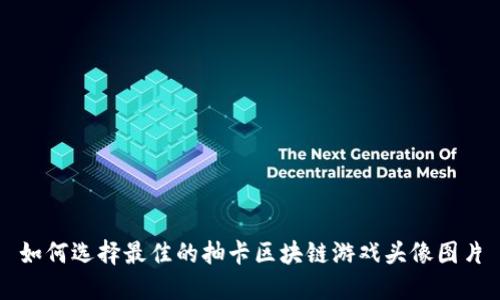 如何选择最佳的抽卡区块链游戏头像图片
