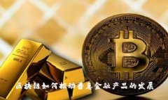 区块链如何推动普惠金融产品的发展
