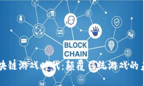 区块链游戏时代：颠覆传统游戏的未来